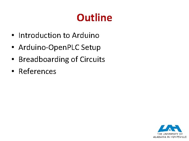 Outline • • Introduction to Arduino-Open. PLC Setup Breadboarding of Circuits References 