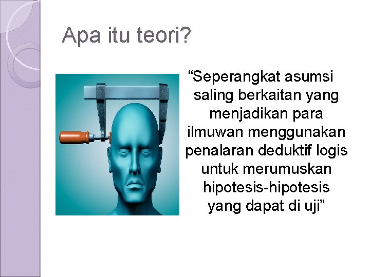 Apa itu teori? “Seperangkat asumsi saling berkaitan yang menjadikan para ilmuwan menggunakan penalaran deduktif