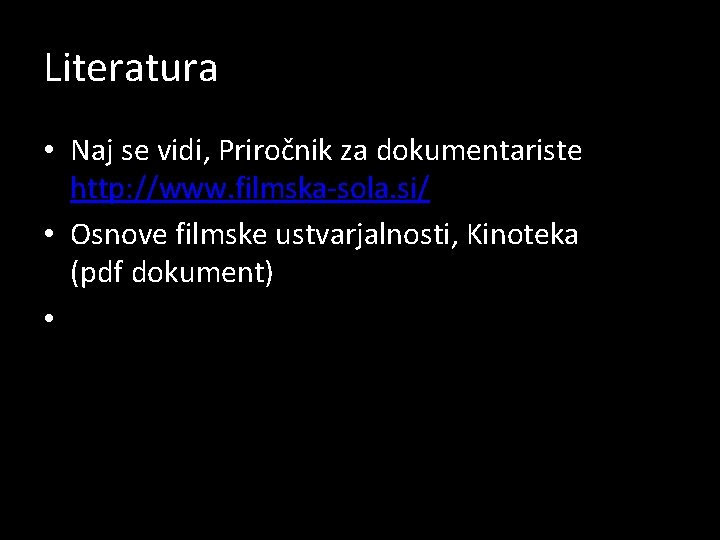 Literatura • Naj se vidi, Priročnik za dokumentariste http: //www. filmska-sola. si/ • Osnove