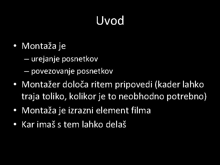 Uvod • Montaža je – urejanje posnetkov – povezovanje posnetkov • Montažer določa ritem