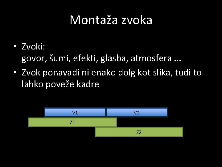 Montaža zvoka • Zvoki: govor, šumi, efekti, glasba, atmosfera. . . • Zvok ponavadi