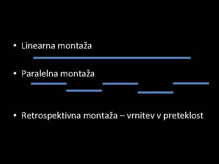  • Linearna montaža • Paralelna montaža • Retrospektivna montaža – vrnitev v preteklost