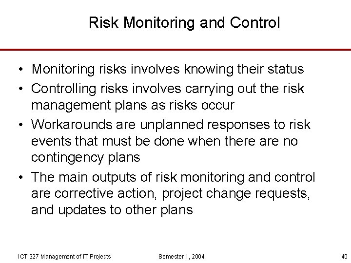 Risk Monitoring and Control • Monitoring risks involves knowing their status • Controlling risks