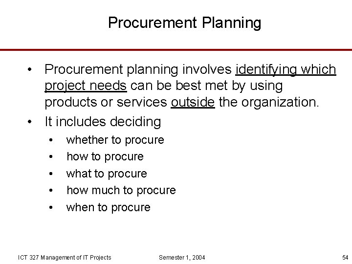 Procurement Planning • Procurement planning involves identifying which project needs can be best met