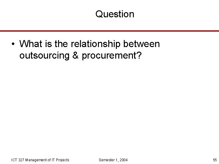 Question • What is the relationship between outsourcing & procurement? ICT 327 Management of