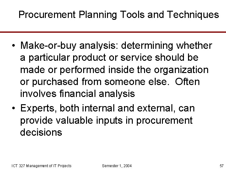 Procurement Planning Tools and Techniques • Make-or-buy analysis: determining whether a particular product or