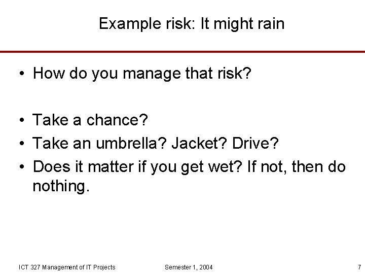 Example risk: It might rain • How do you manage that risk? • Take