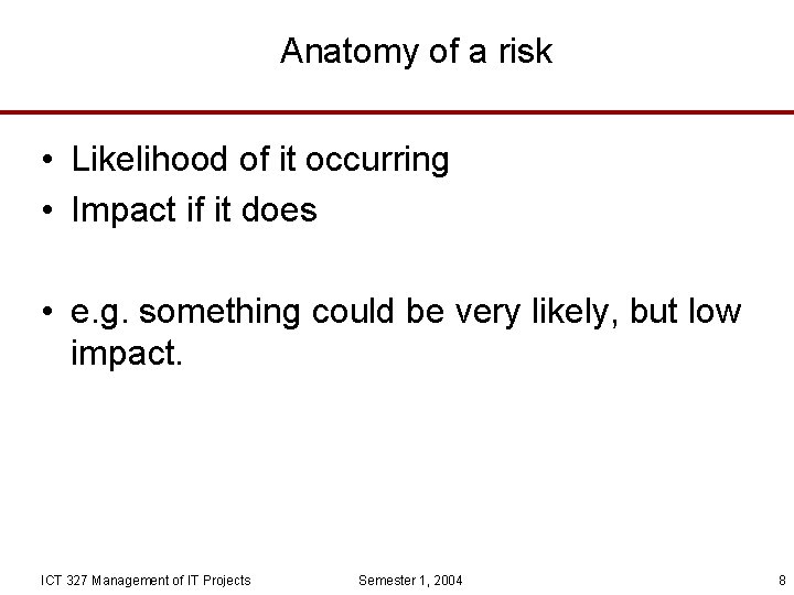 Anatomy of a risk • Likelihood of it occurring • Impact if it does