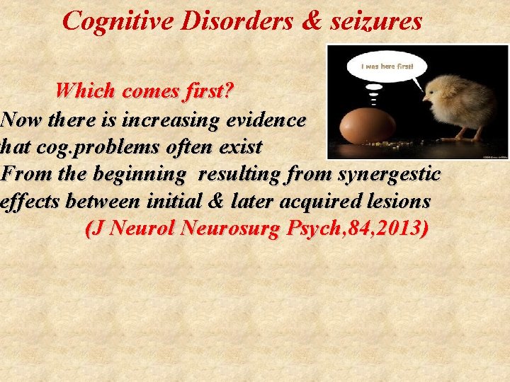  Cognitive Disorders & seizures Which comes first? Now there is increasing evidence that