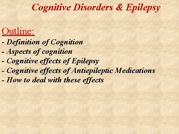  Cognitive Disorders & Epilepsy Outline: - Definition of Cognition - Aspects of cognition