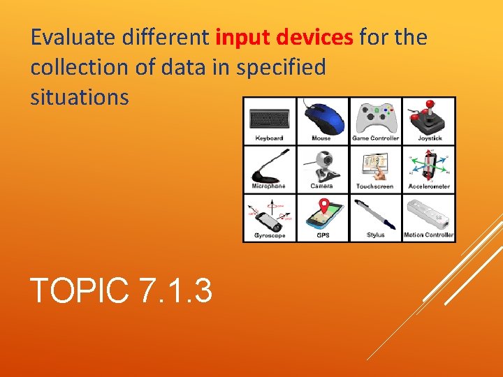 Evaluate different input devices for the collection of data in specified situations TOPIC 7.