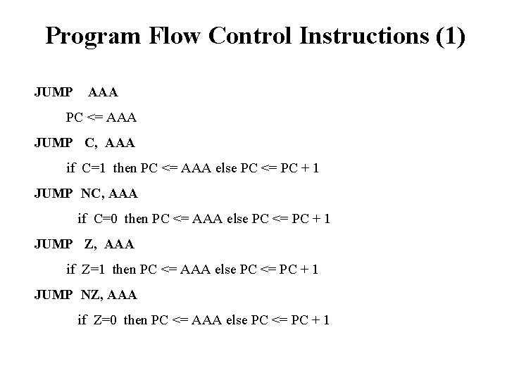 Program Flow Control Instructions (1) JUMP AAA PC <= AAA JUMP C, AAA if
