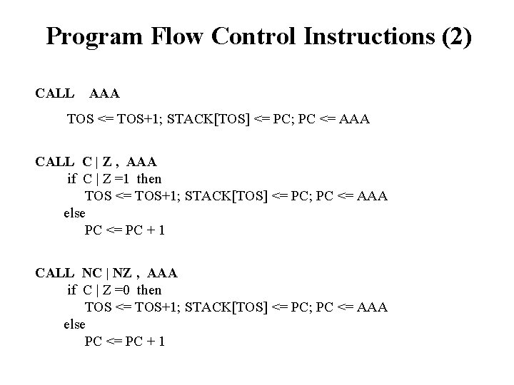 Program Flow Control Instructions (2) CALL AAA TOS <= TOS+1; STACK[TOS] <= PC; PC
