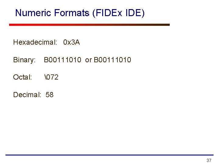 Numeric Formats (FIDEx IDE) Hexadecimal: 0 x 3 A Binary: B 00111010 or B