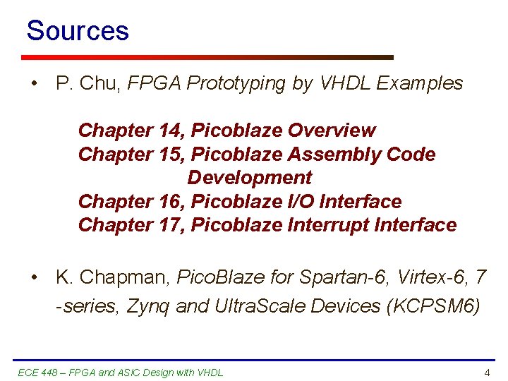 Sources • P. Chu, FPGA Prototyping by VHDL Examples Chapter 14, Picoblaze Overview Chapter