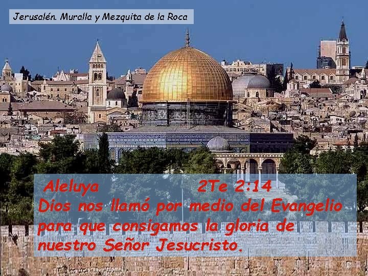 Jerusalén. Muralla y Mezquita de la Roca Aleluya 2 Te 2: 14 Dios nos