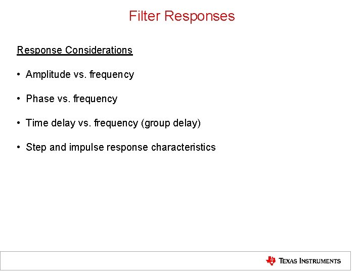 Filter Responses Response Considerations • Amplitude vs. frequency • Phase vs. frequency • Time