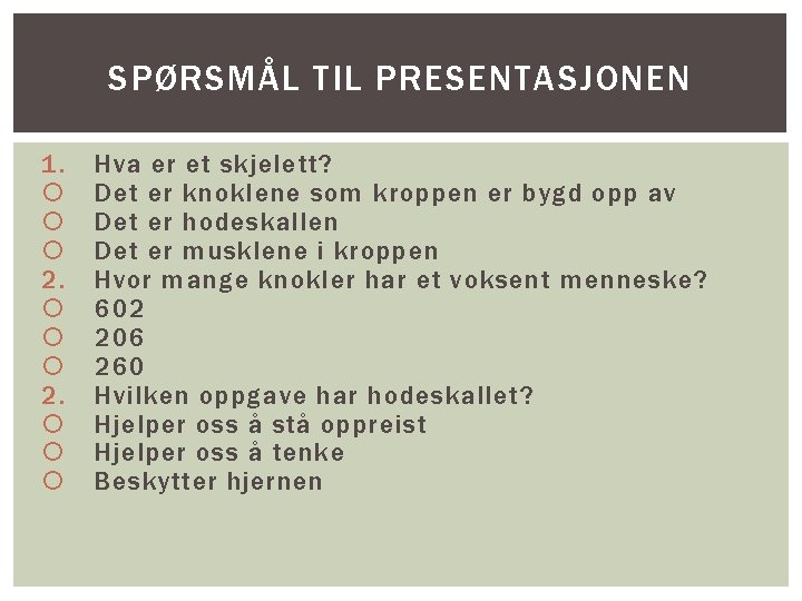 SPØRSMÅL TIL PRESENTASJONEN 1. 2. Hva er et skjelett? Det er knoklene som kroppen