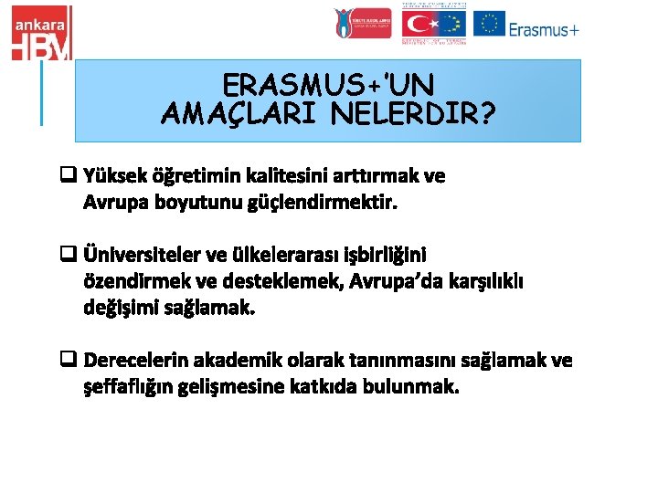 ERASMUS+’UN AMAÇLARI NELERDIR? q Yüksek öğretimin kalitesini arttırmak ve Avrupa boyutunu güçlendirmektir. q Üniversiteler