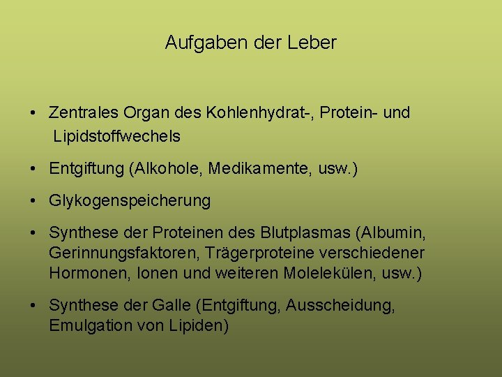 Aufgaben der Leber • Zentrales Organ des Kohlenhydrat-, Protein- und Lipidstoffwechels • Entgiftung (Alkohole, Aufgaben der Leber • Zentrales Organ des Kohlenhydrat-, Protein- und Lipidstoffwechels • Entgiftung (Alkohole,