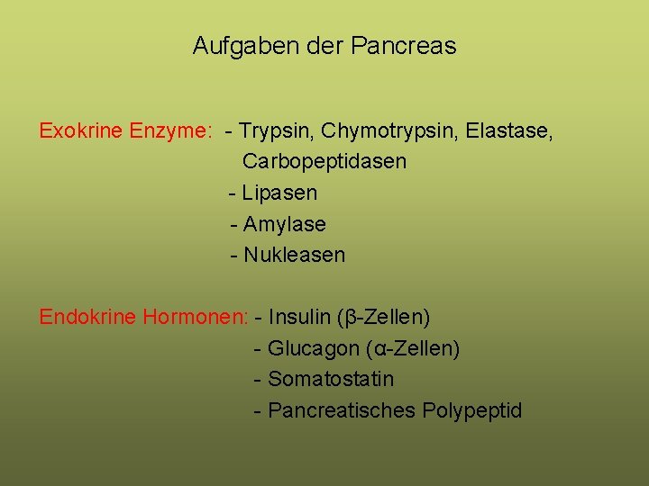 Aufgaben der Pancreas Exokrine Enzyme: - Trypsin, Chymotrypsin, Elastase, Carbopeptidasen - Lipasen - Amylase Aufgaben der Pancreas Exokrine Enzyme: - Trypsin, Chymotrypsin, Elastase, Carbopeptidasen - Lipasen - Amylase