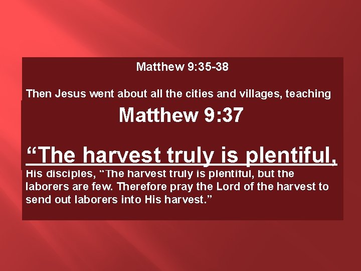 Matthew 9: 35 -38 Then Jesus went about all the cities and villages, teaching
