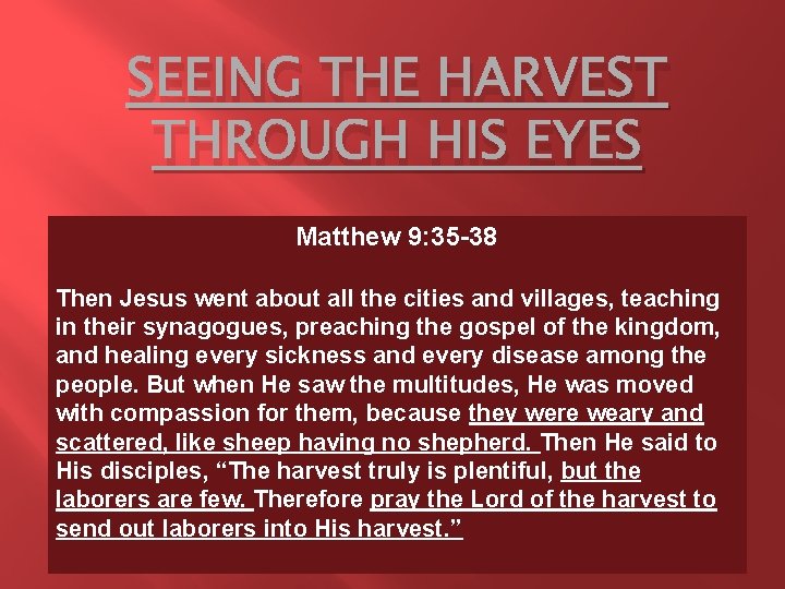 SEEING THE HARVEST THROUGH HIS EYES Matthew 9: 35 -38 Then Jesus went about