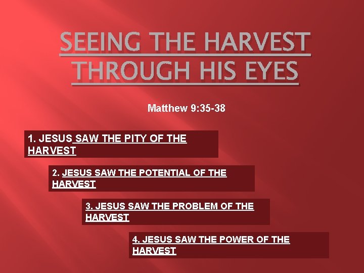 SEEING THE HARVEST THROUGH HIS EYES Matthew 9: 35 -38 1. JESUS SAW THE