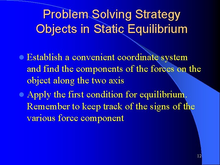 Problem Solving Strategy Objects in Static Equilibrium l Establish a convenient coordinate system and