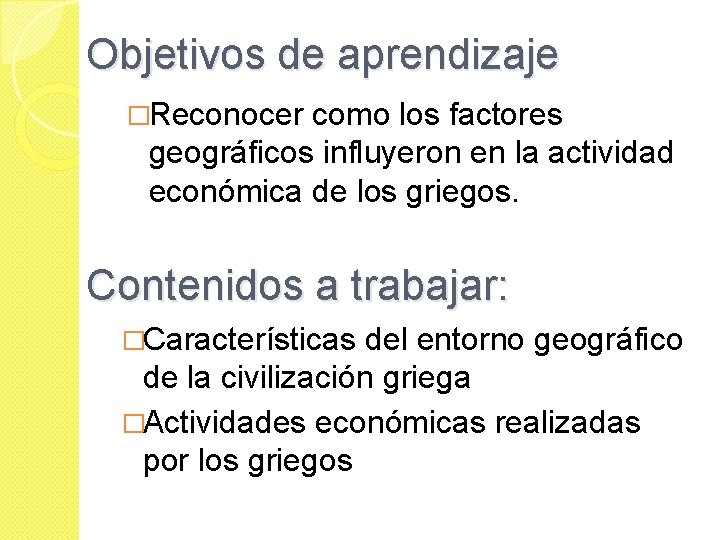 Objetivos de aprendizaje �Reconocer como los factores geográficos influyeron en la actividad económica de