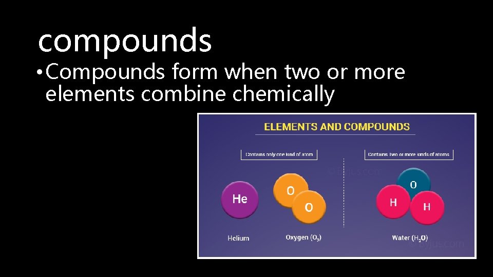 compounds • Compounds form when two or more elements combine chemically 