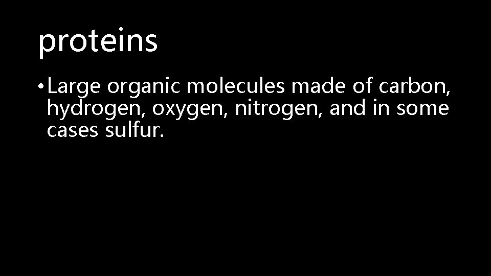 proteins • Large organic molecules made of carbon, hydrogen, oxygen, nitrogen, and in some
