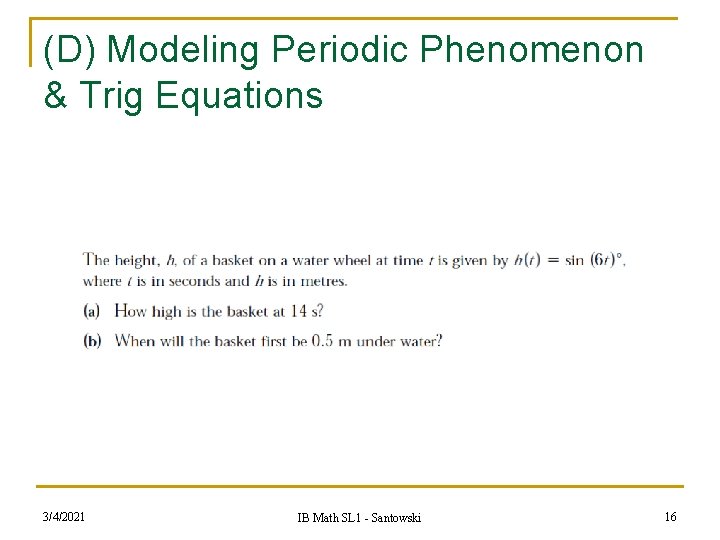 (D) Modeling Periodic Phenomenon & Trig Equations 3/4/2021 IB Math SL 1 - Santowski