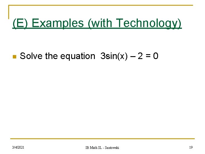 (E) Examples (with Technology) n Solve the equation 3 sin(x) – 2 = 0