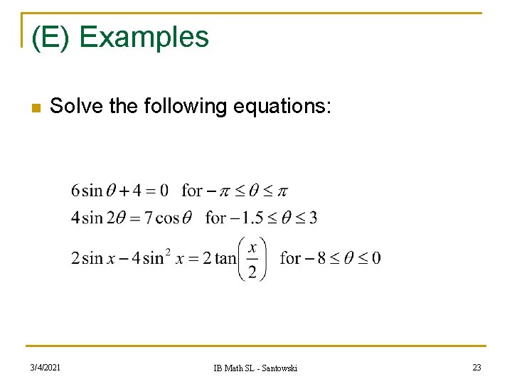 (E) Examples n Solve the following equations: 3/4/2021 IB Math SL - Santowski 23