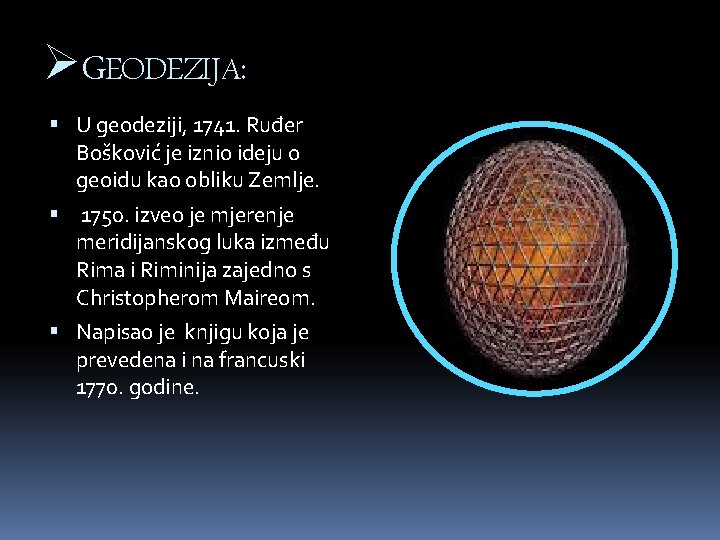 ØGEODEZIJA: U geodeziji, 1741. Ruđer Bošković je iznio ideju o geoidu kao obliku Zemlje.