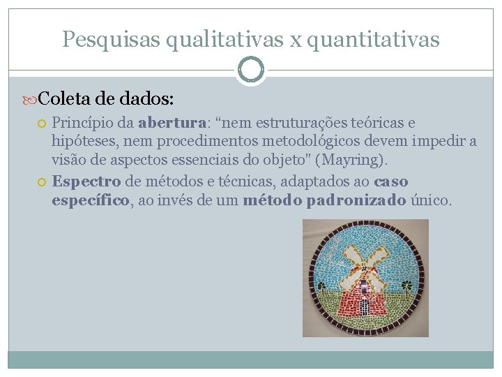 Pesquisas qualitativas x quantitativas Coleta de dados: Princípio da abertura: “nem estruturações teóricas e