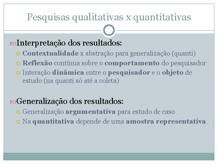 Pesquisas qualitativas x quantitativas Interpretação dos resultados: Contextualidade x abstração para generalização (quanti) Reflexão