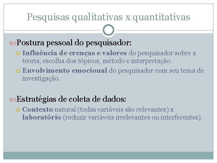Pesquisas qualitativas x quantitativas Postura pessoal do pesquisador: Influência de crenças e valores do