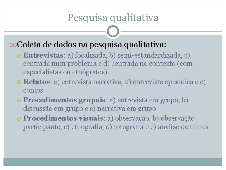 Pesquisa qualitativa Coleta de dados na pesquisa qualitativa: Entrevistas: a) focalizada, b) semi-estandardizada, c)