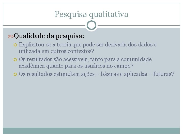 Pesquisa qualitativa Qualidade da pesquisa: Explicitou-se a teoria que pode ser derivada dos dados