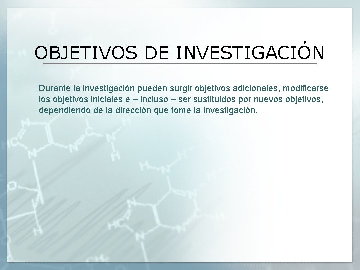 OBJETIVOS DE INVESTIGACIÓN Durante la investigación pueden surgir objetivos adicionales, modificarse los objetivos iniciales