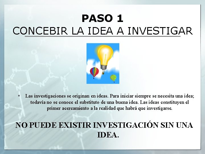 PASO 1 CONCEBIR LA IDEA A INVESTIGAR § Las investigaciones se originan en ideas.