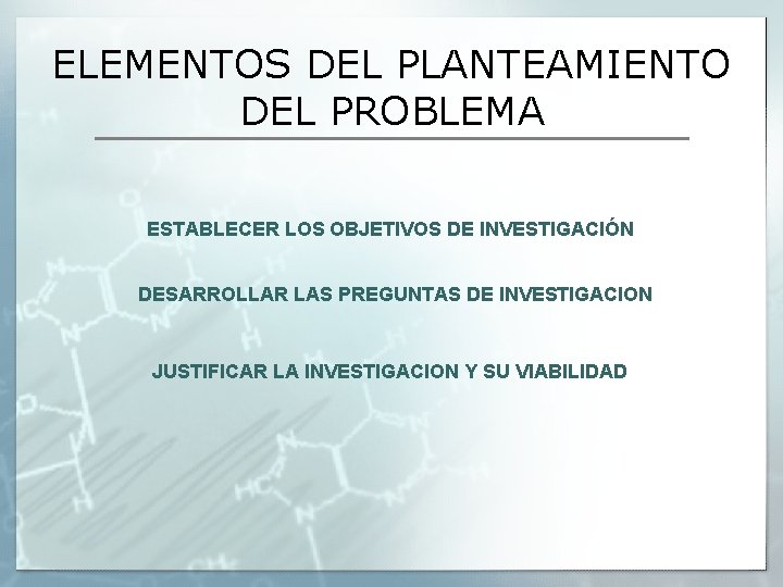 ELEMENTOS DEL PLANTEAMIENTO DEL PROBLEMA ESTABLECER LOS OBJETIVOS DE INVESTIGACIÓN DESARROLLAR LAS PREGUNTAS DE