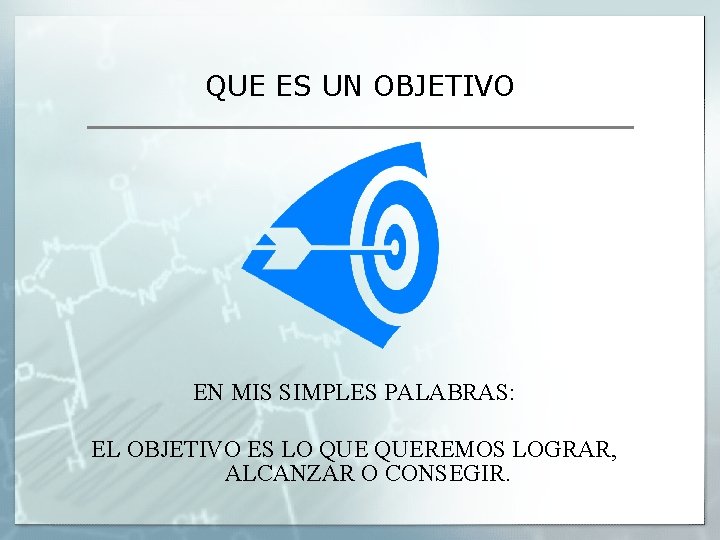 QUE ES UN OBJETIVO EN MIS SIMPLES PALABRAS: EL OBJETIVO ES LO QUEREMOS LOGRAR,