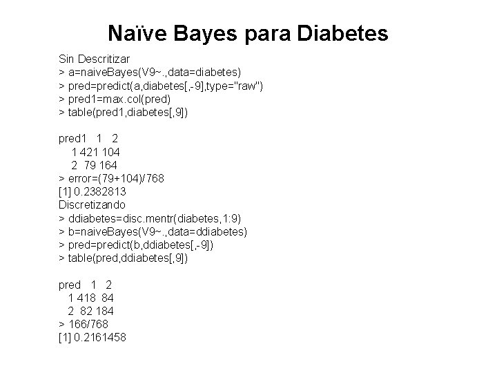 Naïve Bayes para Diabetes Sin Descritizar > a=naive. Bayes(V 9~. , data=diabetes) > pred=predict(a,