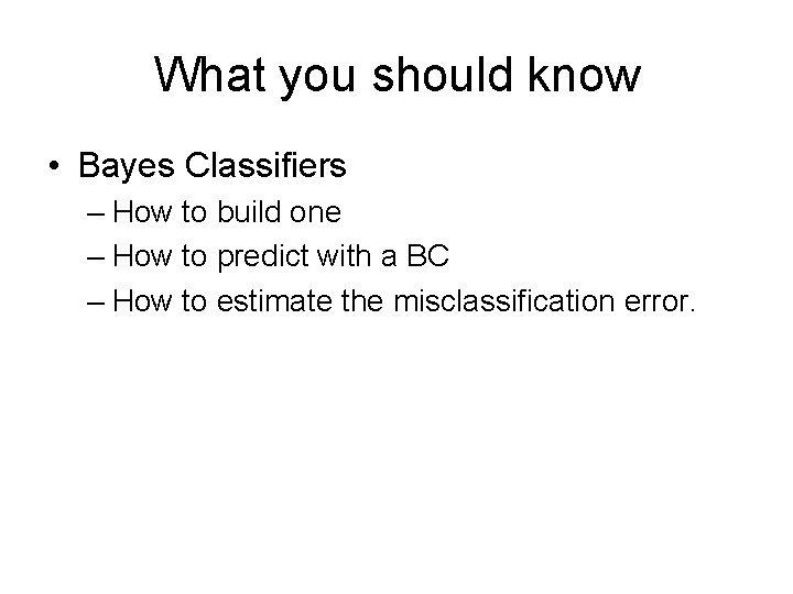What you should know • Bayes Classifiers – How to build one – How