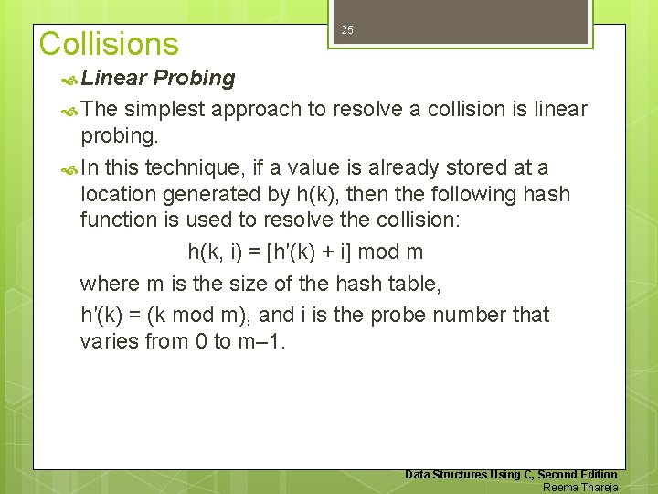 Collisions 25 Linear Probing The simplest approach to resolve a collision is linear probing.