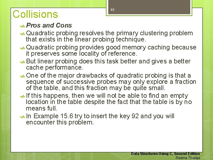 Collisions 46 Pros and Cons Quadratic probing resolves the primary clustering problem that exists