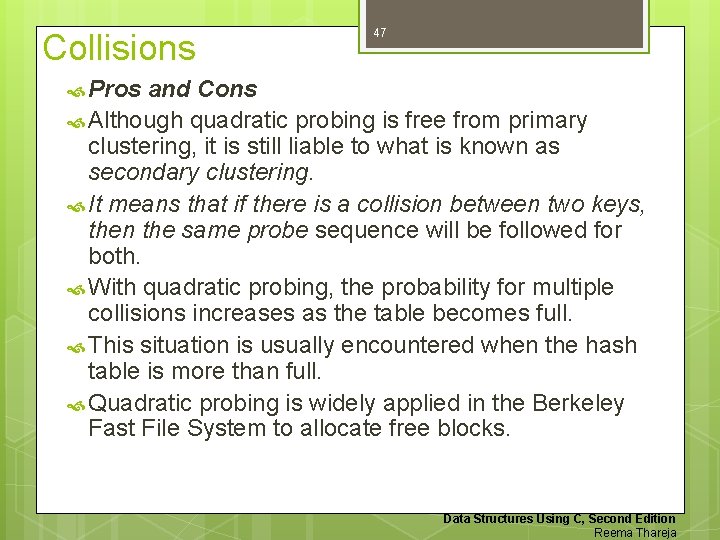 Collisions 47 Pros and Cons Although quadratic probing is free from primary clustering, it